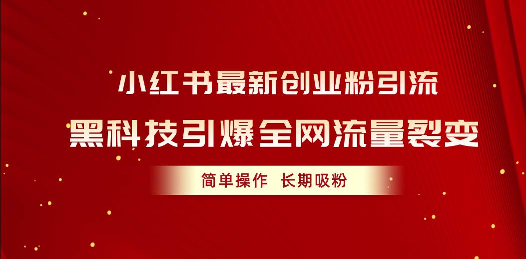 小红书最新创业粉引流，黑科技引爆全网流量裂变，简单操作长期吸粉-千一副业