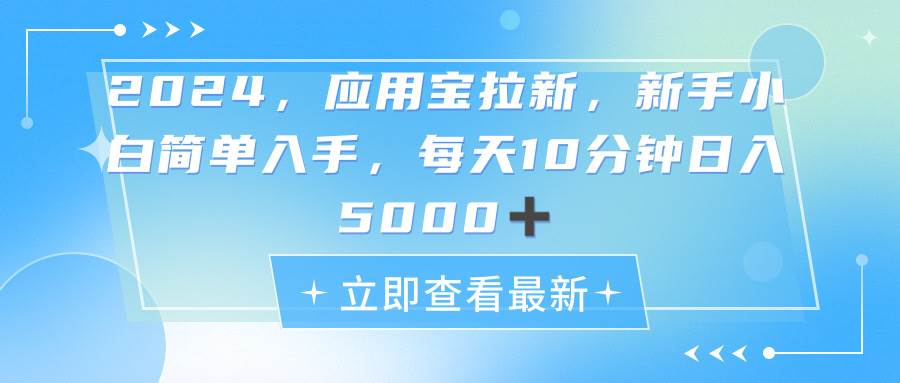 2024应用宝拉新，真正的蓝海项目，每天动动手指，日入5000+-千一副业