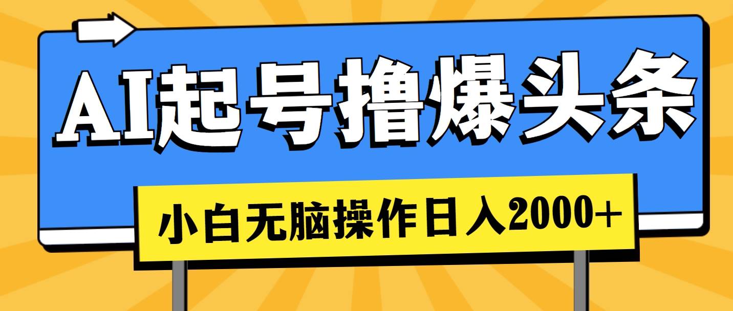 AI起号撸爆头条，小白也能操作，日入2000+-千一副业