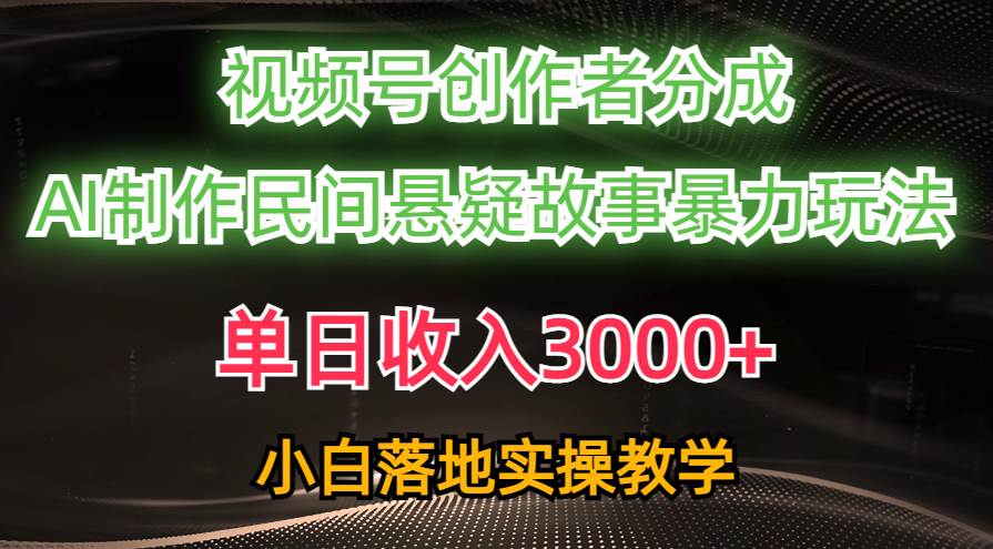 单日收入3000+，视频号创作者分成，AI创作民间悬疑故事，条条爆流-千一副业