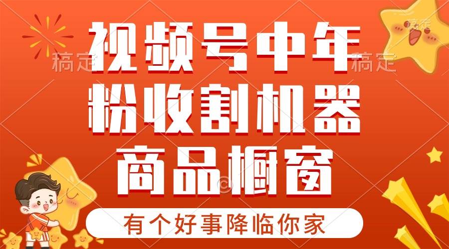 【有个好事降临你家】-视频号最火赛道，商品橱窗，分成计划 条条爆-千一副业