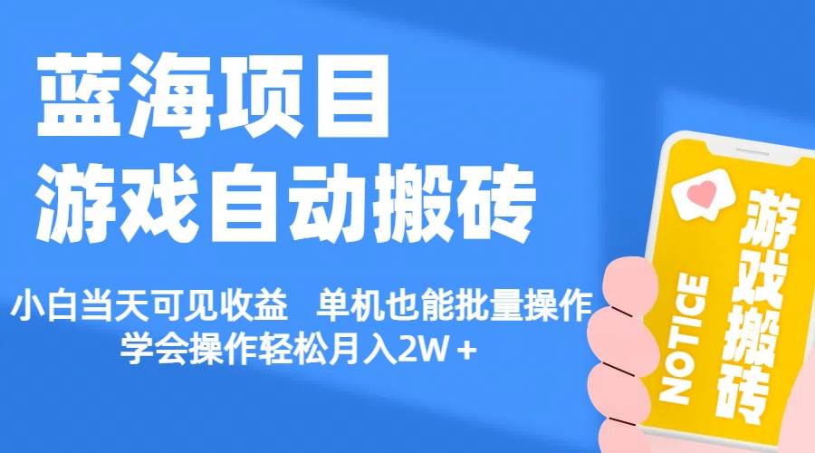 【蓝海项目】游戏自动搬砖 小白当天可见收益 单机也能批量操作 学会操…-千一副业