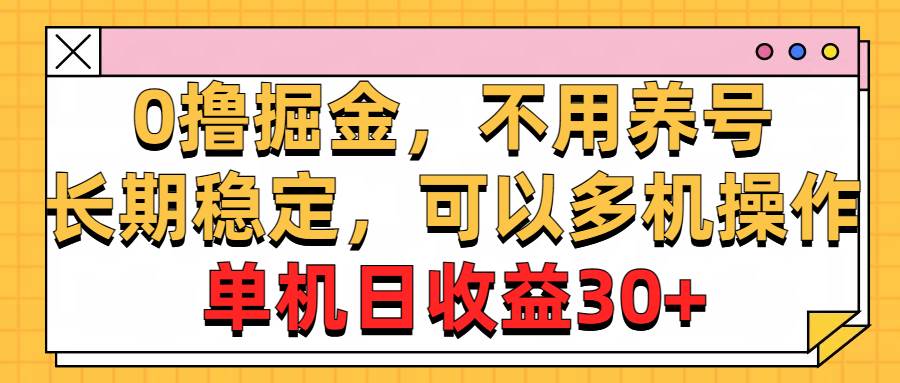 0撸掘金，不用养号，长期稳定，可以多机操作，单机日收益30+-千一副业