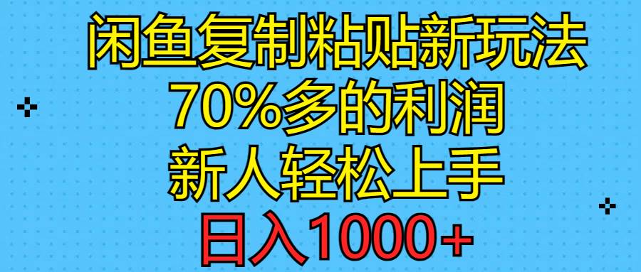 闲鱼复制粘贴新玩法，70%利润，新人轻松上手，日入1000+-千一副业