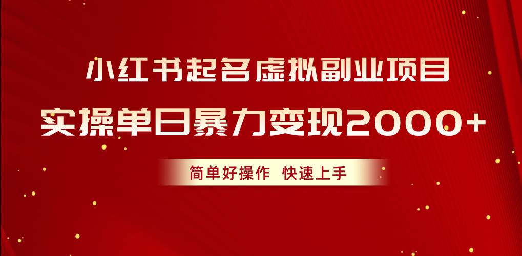 小红书起名虚拟副业项目，实操单日暴力变现2000+，简单好操作，快速上手-千一副业