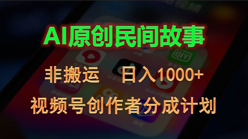 2024视频号创作者分成计划，AI原创民间故事，非搬运，日入1000+-千一副业