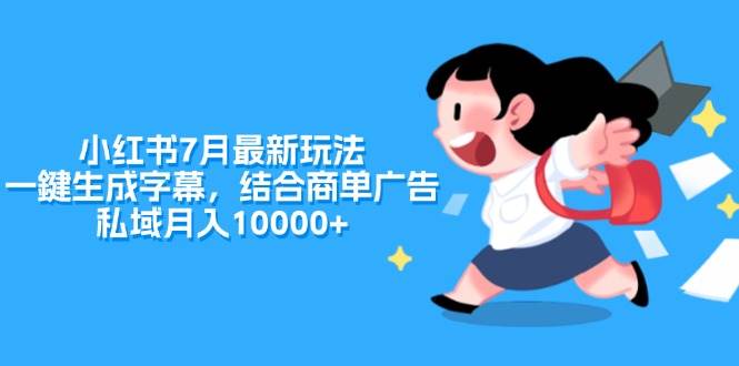 小红书7月最新玩法，一鍵生成字幕，结合商单广告，私域月入10000+-千一副业