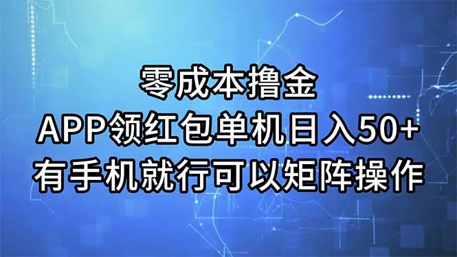 零成本撸金，APP领红包，单机日入50+，有手机就行，可以矩阵操作-千一副业