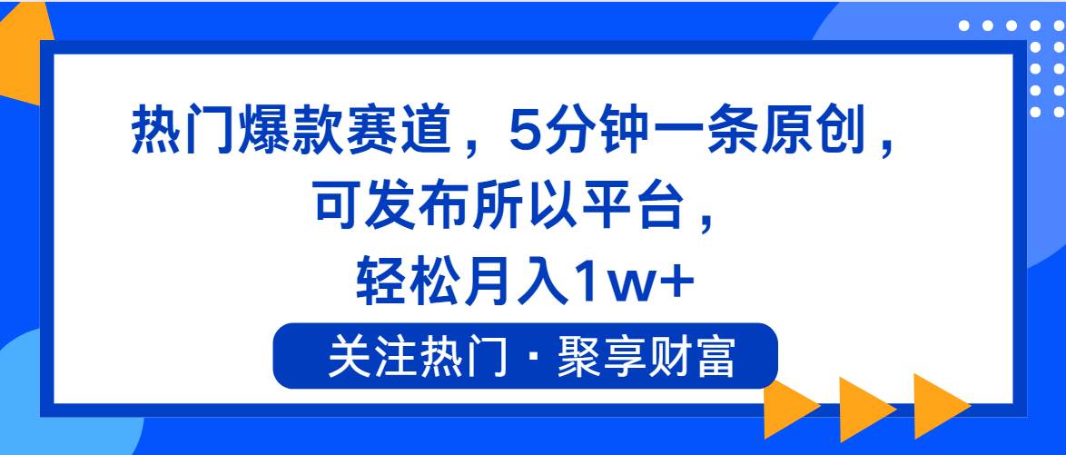 热门爆款赛道，5分钟一条原创，可发布所以平台， 轻松月入1w+-千一副业