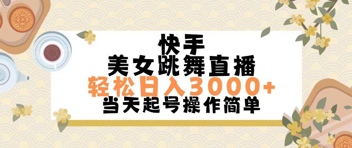 快手美女跳舞直播，轻松日入3000+简单无脑-千一副业