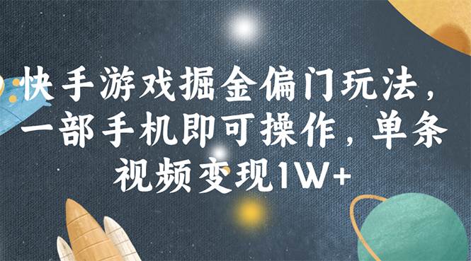 快手游戏掘金偏门玩法，一部手机即可操作，单条视频变现1W+-千一副业