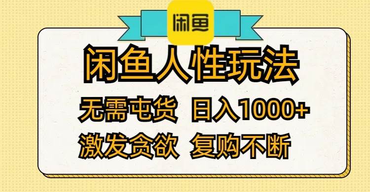 闲鱼人性玩法 无需屯货 日入1000+ 激发贪欲 复购不断-千一副业