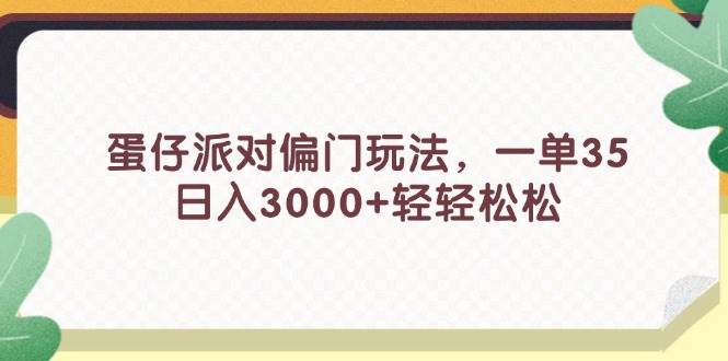 蛋仔派对偏门玩法，一单35，日入3000+轻轻松松-千一副业