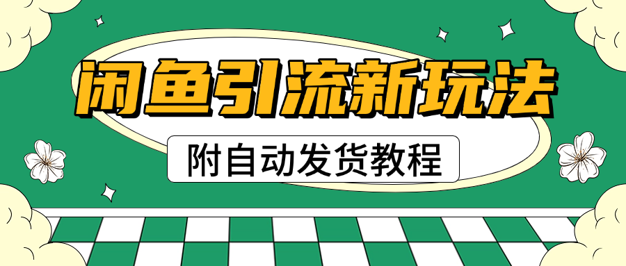 2025闲鱼引流新玩法，日引200+创业粉，每天稳定1000+收益（附自动发货教程）-千一副业