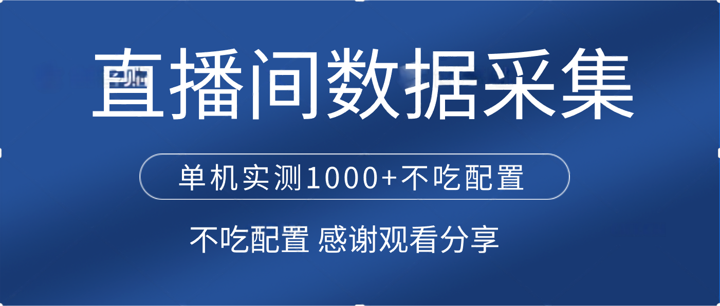 直播间数据采集 单机实测1000+不吃配置 矩阵运行-千一副业