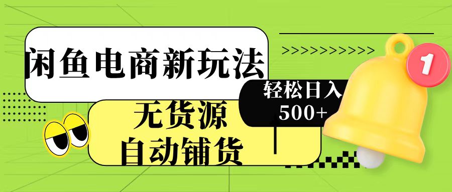 闲鱼电商新玩法！无货源自动铺货，每天两小时轻松日入500+-千一副业