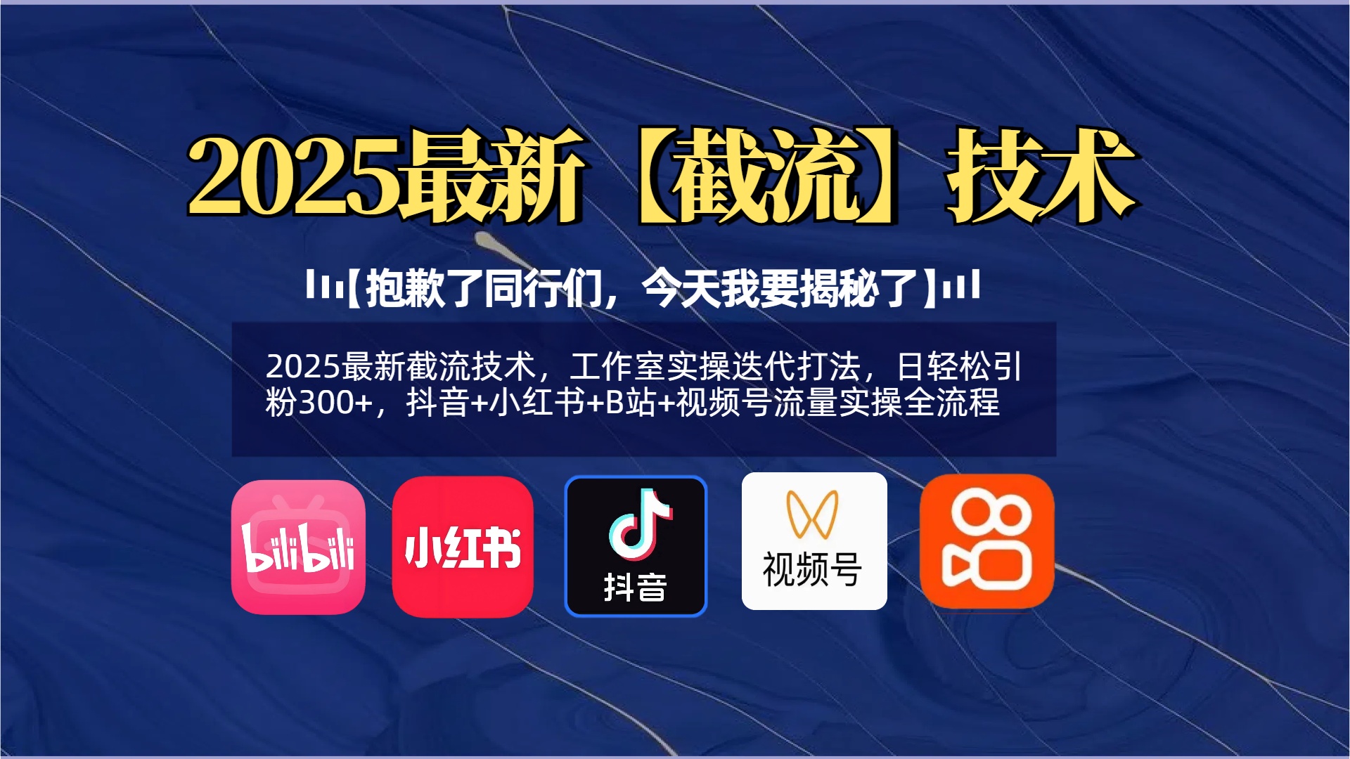 【抱歉了同行们，今天我要揭秘了】2025最新截流技术，工作室实操迭代打法，日轻松引粉300+，抖音+小红书+B站+视频号流量实操全流程-千一副业