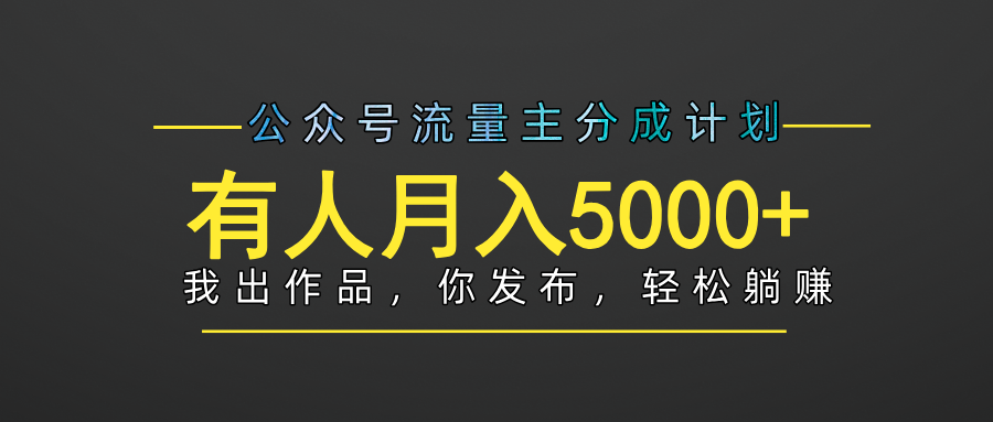 【躺赚项目】公众号流量主分成，我出文章，你发布，每天粘贴复制，有人月入5000+-千一副业