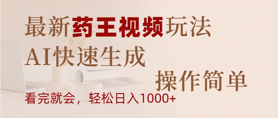 最新药王视频玩法，AI快速生成，操作简单，轻松日入1000+-千一副业